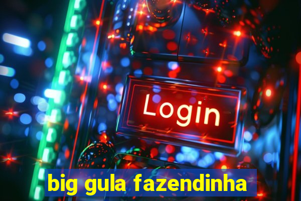 big gula fazendinha